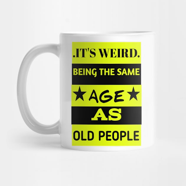 It's weird being the same age as old people by NEW ONE